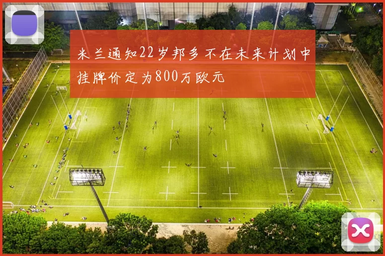 米兰通知22岁邦多不在未来计划中挂牌价定为800万欧元