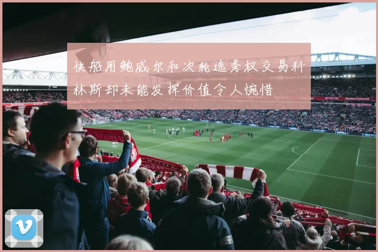 快船用鲍威尔和次轮选秀权交易科林斯却未能发挥价值令人惋惜